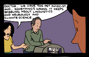 First panel of a comic. "Doctor...we have this pet physicist and ... something's wrong. It keeps babbling about linguistics and neurology and climate science."